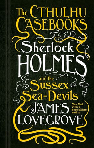 The Cthulhu Casebooks - Sherlock Holmes and the Sussex Sea-Devils image number 0
