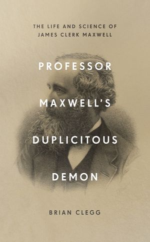 Professor Maxwell's Duplicitous Demon: How James Clerk Maxwell Unravelled the Mysteries of Electromagnetism and Matter image number 0