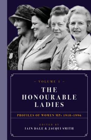 The Honourable Ladies: Volume One: Profiles of Women Mps 1918-1996 image number 0