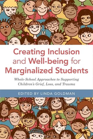 Creating Inclusion and Well-Being for Marginalized Students: Whole-School Approaches to Supporting Children's Grief, Loss, and Trauma image number 0