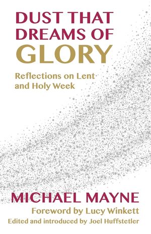 Dust That Dreams of Glory: Reflections on Lent and Holy Week image number 0