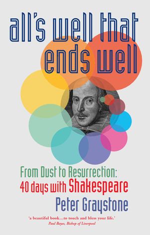 All's Well That Ends Well: From Dust to Resurrection: 40 Days with Shakespeare image number 0