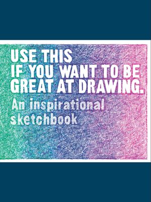 Use This If You Want to Be Great at Drawing: An Inspirational Sketchbook image number 0