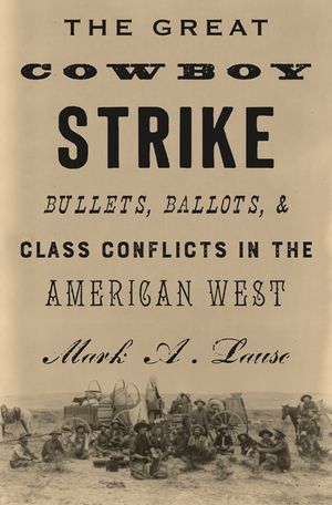 The Great Cowboy Strike: Bullets, Ballots & Class Conflicts in the American West image number 0