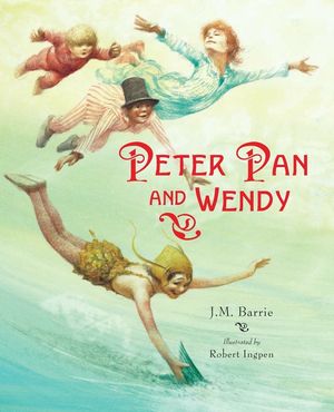 Peter Pan and Wendy (Abridged): A Robert Ingpen Illustrated Classic image number 0
