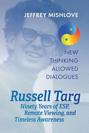 Russell Targ: Ninety Years of Remote Viewing, ESP, and Timeless Awareness image number 0