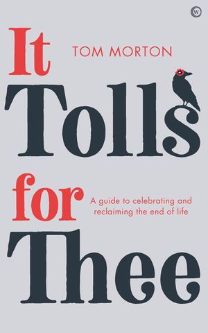 It Tolls for Thee: A Guide to Celebrating and Reclaiming the End of Life image number 0