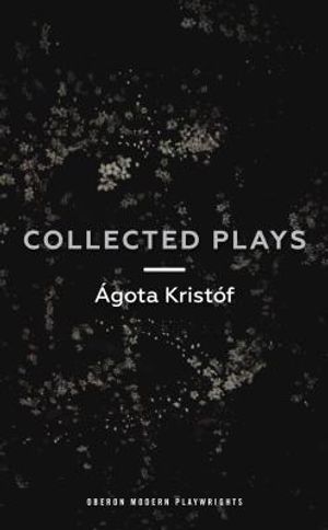 &Aacute;g&oacute;ta Krist&oacute;f: Collected Plays: John and Joe; The Lift Key; A Passing Rat; The Grey Hour or the Last Client; The Monster; The Road; The Epidemic; The image number 0