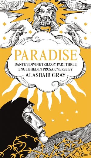Paradise: Dante's Divine Trilogy Part Three. Englished in Prosaic Verse by Alasdair Gray image number 0