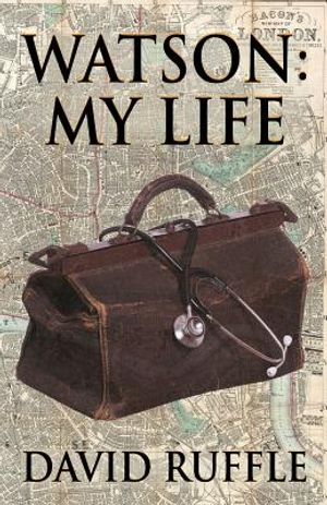 Watson - My Life: An Autobiography of Doctor Watson, comrade and friend of Sherlock Holmes image number 0