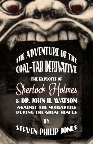 The Adventure of the Coal-Tar Derivative: The Exploits of Sherlock Holmes and Dr. John H. Watson against the Moriarties during the Great Hiatus image number 0