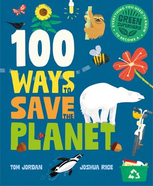 100 Ways to Save the Planet: Everything You Need to Know to Become a Green Super Hero! image number 0