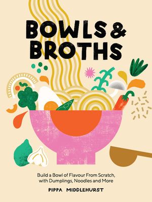 Bowls and Broths: Build a Bowl of Flavour from Scratch, with Dumplings, Noodles, and More image number 0