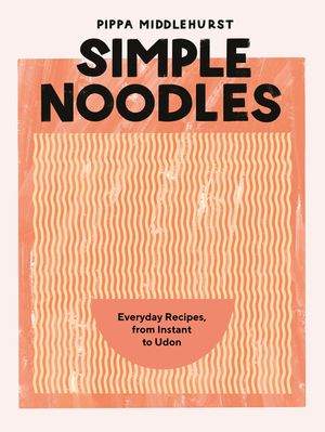 Simple Noodles: Everyday Recipes, from Instant to Udon image number 0