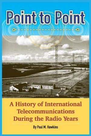 Point to Point: A History of International Telecommunications During the Radio Years image number 0