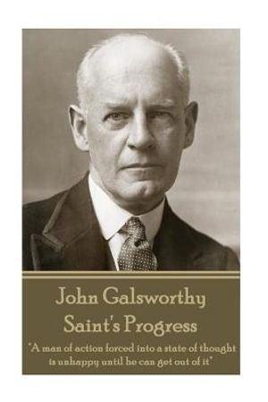 John Galsworthy - Saint's Progress: "A man of action forced into a state of thought is unhappy until he can get out of it" image number 0