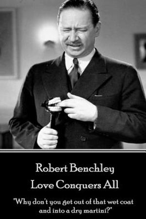 Robert Benchley - Love Conquers All: "Why don't you get out of that wet coat and into a dry martini?" image number 0