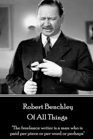 Robert Benchley - Of All Things: "The freelance writer is a man who is paid per piece or per word or perhaps" image number 0
