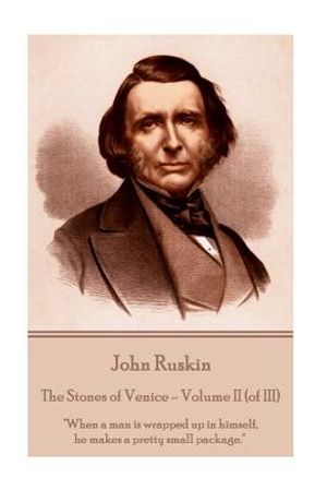 John Ruskin - The Stones of Venice - Volume II (of III): When a man is wrapped up in himself, he makes a pretty small package. image number 0