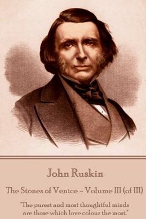 John Ruskin - The Stones of Venice - Volume III (of III): The purest and most thoughtful minds are those which love colour the most. image number 0