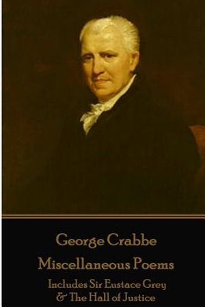 George Crabbe - Miscellaneous Poems: Includes Sir Eustace Grey & The Hall of Justice image number 0