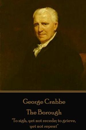 George Crabbe - The Borough: "To sigh, yet not recede; to grieve, yet not repent" image number 0