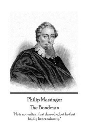 Philip Massinger - The Bondman: "He is not valiant that dares die, but he that boldly bears calamity." image number 0