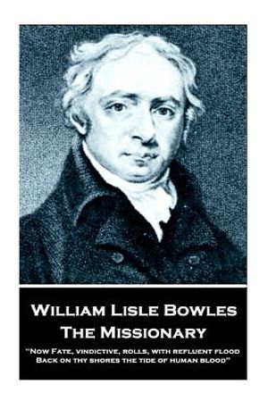 William Lisle Bowles - The Missionary: "Now Fate, vindictive, rolls, with refluent flood, Back on thy shores the tide of human blood" image number 0