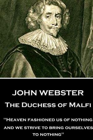 John Webster - The Duchess of Malfi: "Heaven fashioned us of nothing; and we strive to bring ourselves to nothing" image number 0