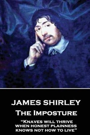 James Shirley - The Imposture: "Knaves will thrive when honest plainness knows not how to live" image number 0