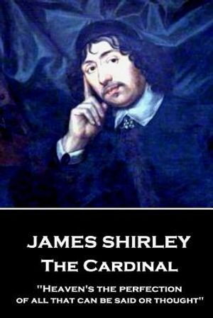 James Shirley - The Cardinal: "Heaven's the perfection of all that can be said or thought" image number 0