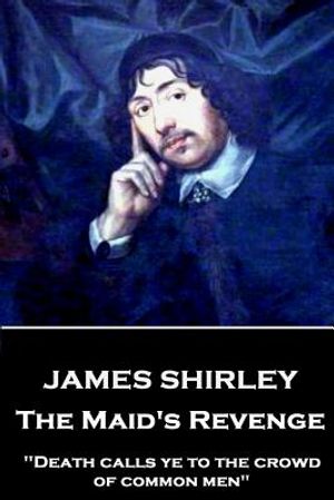 James Shirley - The Maid's Revenge: "Death calls ye to the crowd of common men" image number 0