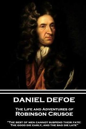 Daniel Defoe - The Life and Adventures of Robinson Crusoe: "the Best of Men Cannot Suspend Their Fate: The Good Die Early, and the Bad Die Late" image number 0