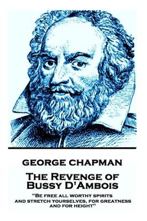George Chapman - The Revenge of Bussy D'Ambois: "Be free all worthy spirits, and stretch yourselves, for greatness and for height" image number 0