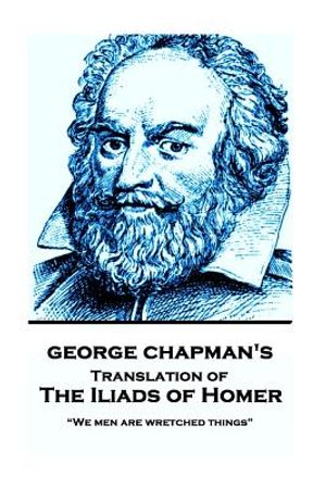The Iliads of Homer by George Chapman: "We men are wretched things" image number 0
