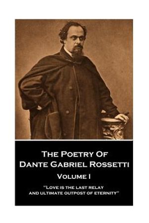 The Poetry of Dante Gabriel Rossetti - Vol I: "Love is the last relay and ultimate outpost of eternity" image number 0