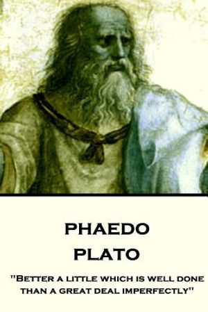Plato - Phaedo: "Better a little which is well done, than a great deal imperfectly" image number 0