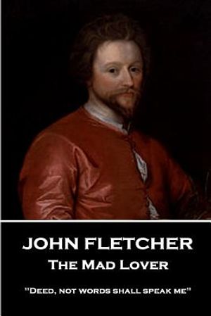 John Fletcher - The Mad Lover: "Deed, not words shall speak me" image number 0