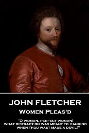 John Fletcher - Women Pleas'd: "O woman, perfect woman! what distraction was meant to mankind when thou wast made a devil!" image number 0