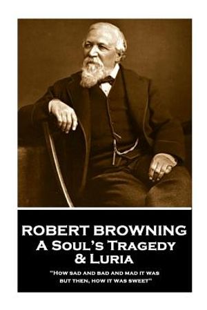 Robert Browning - A Soul's Tragedy & Luria: "How sad and bad and mad it was - but then, how it was sweet" image number 0