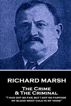 Richard Marsh - The Crime & the Criminal: I Had Got So Far; But I Got No Farther, My Blood Went Cold in My Veins image number 0