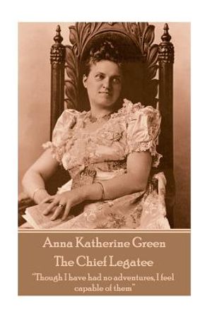 Anna Katherine Green - The Chief Legatee: "Though I have had no adventures, I feel capable of them" image number 0
