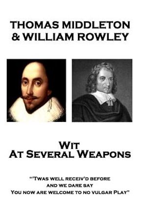 Thomas Middleton & William Rowley - Wit At Several Weapons: "Twas well receiv'd before, and we dare say, You now are welcome to no vulgar Play" image number 0