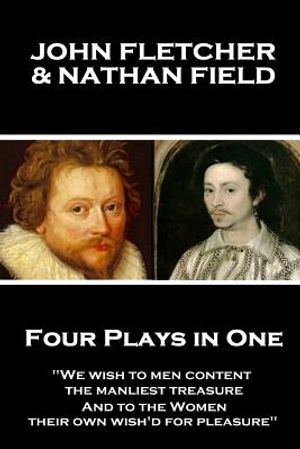 John Fletcher & Nathan Field - Four Plays in One: "We wish to men content, the manliest treasure, And to the Women, their own wish'd for pleasure" image number 0