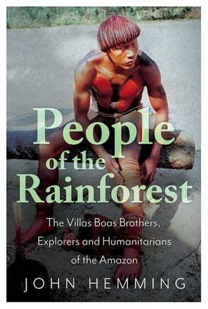 People of the Rainforest: The Villas Boas Brothers, Explorers and Humanitarians of the Amazon image number 0