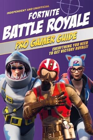 Fortnite Battle Royale Pro Gamer Guide (Independent & Unofficial): Everything You Need to Get Victory Royale! image number 0