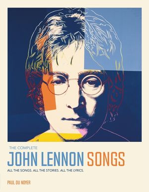 The Complete John Lennon Songs: All the Songs. All the Stories. All the Lyrics. image number 0