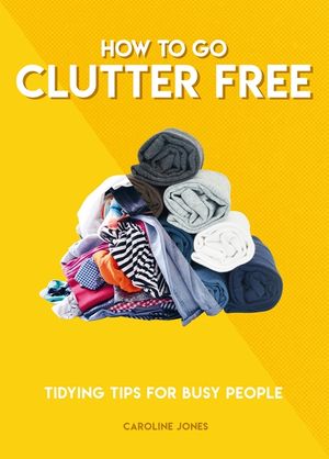 How to Go Clutter Free: Tidying Tips for Busy People image number 0