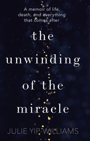 The Unwinding of the Miracle: A memoir of life, death and everything that comes after image number 0
