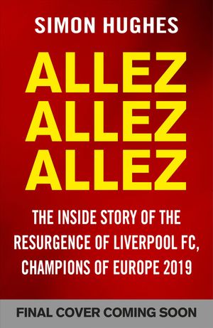 Allez Allez Allez: The Inside Story of the Resurgence of Liverpool Fc, Champions of Europe 2019 image number 0